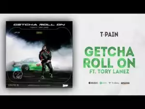 T-Pain - Getcha Roll On Ft. Tory Lanez